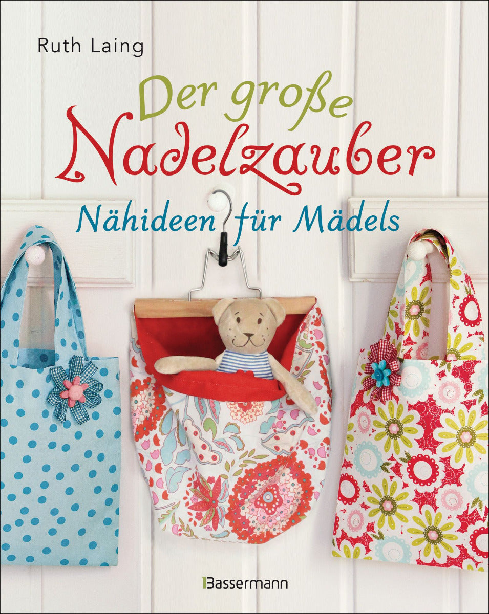Der grosse Nadelzauber - Nähideen für Mädels